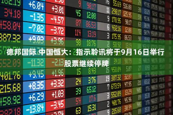 德邦国际 中国恒大：指示聆讯将于9月16日举行 股票继续停牌